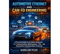 Automotive Ethernet and CAN FD Engineering: A Practical Guide to In-Vehicle Networks, ECU Communication, ADAS Systems, TSN, and Automotive Communication Protocols