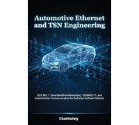 Automotive Ethernet and TSN Engineering: IEEE 802.1 Time-Sensitive Networking, 100BASE-T1, and Deterministic Communication for Software-Defined Vehicles