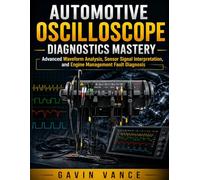 Automotive Oscilloscope Diagnostics Mastery: Advanced Waveform Analysis, Sensor Signal Interpretation, and Engine Management Fault Diagnosis
