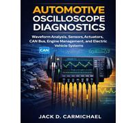 Automotive Oscilloscope Diagnostics: Waveform Analysis, Sensors, Actuators, CAN Bus, Engine Management, and Electric Vehicle Systems