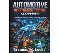 Automotive Penetration Testing Mastery: Practical Intrusion Methods For Intelligent Transportation Technologies: 6
