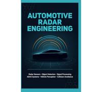 AUTOMOTIVE RADAR ENGINEERING: Radar Sensors Object Detection Signal Processing ADAS Systems Vehicle Perception and Collision Avoidance