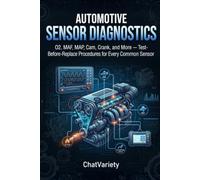 Automotive Sensor Diagnostics: O2, MAF, MAP, Cam, Crank, and More - Test-Before-Replace Procedures for Every Common Sensor
