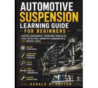 Automotive Suspension Learning Guide for Beginners: Master Components, Operating Principles, Fault Detection, Geometry Fundamentals, and Service Tasks