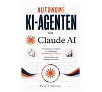 Autonome KI-Agenten mit Claude AI: Ein praktischer Leitfaden zur Entwicklung selbstgesteuerter Systeme für Geschäfts- und Software-Workflows