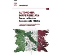 Autonomia differenziata. Come la Destra ha spaccato l'Italia - Gurrieri Pietro