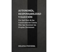 Autonomía, Responsabilidad Y Elección: Por Qué Huir de las Consecuencias Cuesta Más Que Sostener las Propias Decisiones