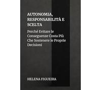 Autonomia, Responsabilità E Scelta: Perché Evitare le Conseguenze Costa Più Che Sostenere le Proprie Decisioni
