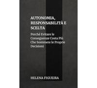 Autonomia, Responsabilità E Scelta: Perché Evitare le Conseguenze Costa Più Che Sostenere le Proprie Decisioni
