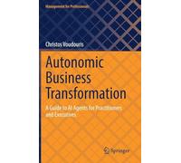 Autonomic Business Transformation: A Guide to Ai Agents for Practitioners and Executives