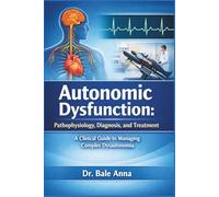 Autonomic Dysfunction: Pathophysiology, Diagnosis, and Treatment: A Clinical Guide to Managing Complex Dysautonomia