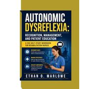 AUTONOMIC DYSREFLEXIA: RECOGNITION, MANAGEMENT, AND PATIENT EDUCATION: A CEU SELF-STUDY WORKBOOK FOR REHABILITATION NURSES