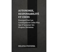 Autonomie, Responsabilité Et Choix: Pourquoi Fuir Les Conséquences Coûte Plus Que D’assumer Ses Propres Décisions