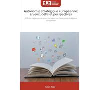 Autonomie stratégique européenne: enjeux, défis et perspectives: 50 fiches pédagogiques pour tout savoir sur l'autonomie stratégique européenne