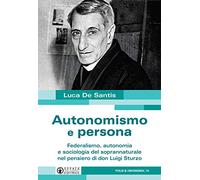 Autonomismo e persona. Federalismo, autonomia e sociologia del soprannaturale nel pensiero di don Luigi Sturzo