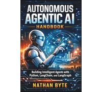 Autonomous Agentic AI Handbook: Building Intelligent Agents with Python, LangChain, and LangGraph