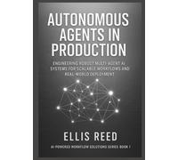Autonomous Agents in Production: Engineering Robust Multi-Agent AI Systems for Scalable Workflows and Real-World Deployment