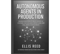 Autonomous Agents in Production: Engineering Robust Multi-Agent AI Systems for Scalable Workflows and Real-World Deployment