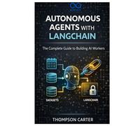 Autonomous Agents with LangChain: The Complete Guide to Building AI Workers