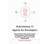 Autonomous AI Agents for Developers: Build Production-Ready Agent Systems with Tools, Memory, Guardrails, and Multi-Agent Workflows