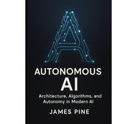 Autonomous AI: Architecture, Algorithms, and Autonomy in Modern AI