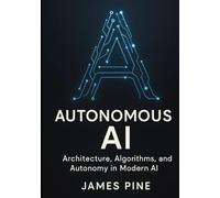 Autonomous AI: Architecture, Algorithms, and Autonomy in Modern AI