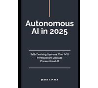 Autonomous AI in 2025: Self-Evolving Systems That Will Permanently Displace Conventional AI