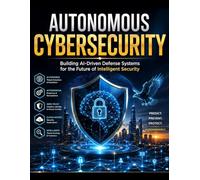 Autonomous Cybersecurity: Building AI-Driven Defense Systems for the Future of Intelligent Security