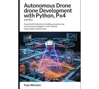 Autonomous Drone Development with Python, PX4, and ROS: A Practical Introduction to Building, Programming, and Integrating Intelligent UAV Systems Using Modern Robotics Tools