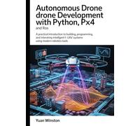 Autonomous Drone Development with Python, PX4, and ROS: A Practical Introduction to Building, Programming, and Integrating Intelligent UAV Systems Using Modern Robotics Tools