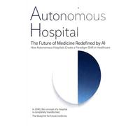 Autonomous Hospital: The Future of Medicine Redefined by AI