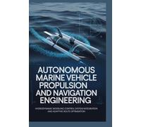 AUTONOMOUS MARINE VEHICLE PROPULSION AND NAVIGATION ENGINEERING: Hydrodynamic modeling control system integration and adaptive route optimization
