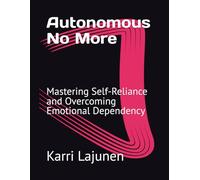 Autonomous No More: Mastering Self-Reliance and Overcoming Emotional Dependency