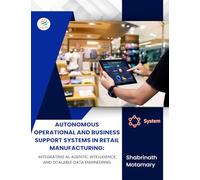 AUTONOMOUS OPERATIONAL AND BUSINESS SUPPORT SYSTEMS IN RETAIL MANUFACTURING Integrating AI, Agentic Intelligence, and Scalable Data Engineering