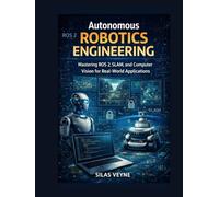 Autonomous Robotics Engineering : Mastering ROS 2, SLAM, and Computer Vision for Real-World Applications
