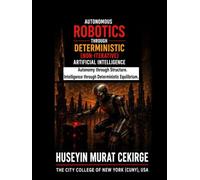 AUTONOMOUS ROBOTICS THROUGH DETERMINISTIC (NON-ITERATIVE) ARTIFICIAL INTELLIGENCE: AUTONOMY THROUGH STRUCTURE. INTELLIGENCE THROUGH DETERMINISTIC EQUILIBRIUM.