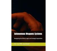 Autonomous Weapons Systems: Navigating the Ethical, Legal, and Strategic Imperatives