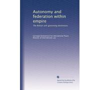 Autonomy and federation within empire the British self-governing dominions