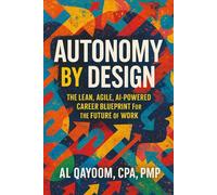 Autonomy by Design: Build Sustainable Freedom at Work with Lean, Agile, and AI-Before Your Role Is Replaced