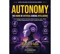 AUTONOMY: The Engine of Artificial General Intelligence