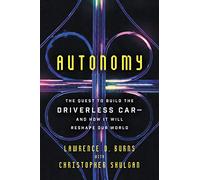 AUTONOMY: The Quest to Build the Driverless Car-And How It Will Reshape Our World