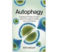 Autophagy: Unlocking the Body’s Ancient Secret to Longevity, Weight Loss, and Healing