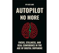 Autopilot No More: Focus, Stillness, and Real Confidence in the Age of Digital Dopamine