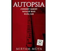 AUTOPSIA · Volumen I: JonBenet Ramsey · Natalie Wood · Elisa Lam - La perito forense Miryam Moya reconstruye los casos que estremecieron al mundo