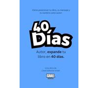 AUTOR, EXPANDE TU LIBRO EN 40 DÍAS: Cómo posicionar tu libro, tu mensaje y tu nombre como autor