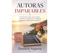 Autora Imparable: Cómo escribir tu libro, sanar tu historia y convertir tu experiencia en un legado de inspiración, transformación y esperanza.