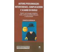 Autore/personaggio: interferenze, complicazioni e scambi di ruolo. Autori e personaggi complessi nella contemporaneità letteraria e transmediale