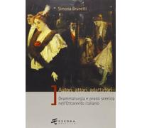 Libri Simona Brunetti - Autori, Attori, Adattatori. Drammaturgia E Prassi Scenic