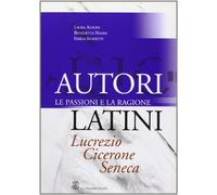 Autori latini. Le passioni e la ragione: Lucrezio, Cicerone, Seneca. Per i Licei e gli Ist. magistrali