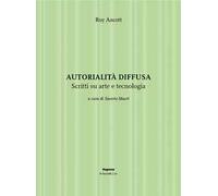 Autorialità diffusa. Scritti su arte e tecnologia. Ediz. illustrata